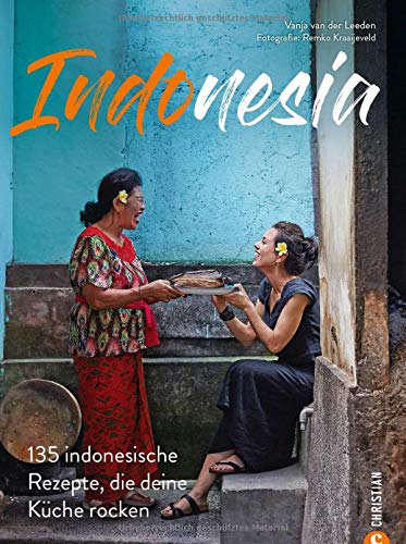 Kochbuch – Indonesia: 135 indonesische Rezepte, die deine Küche rocken. Eine Reise in die kulinarische Vielfalt Indonesiens.