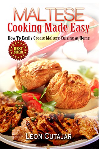Maltese: Cooking Made Easy: How To Easily Create Maltese Cuisine At Home (Maltese Recipes, Maltese Food, Mediterranean Diet, Arabic, For Beginners, Low ... Easy Recipes, Cookbook) (English Edition)