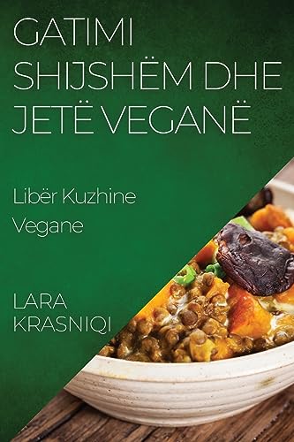 Gatimi Shijshëm dhe Jetë Veganë: Libër Kuzhine Vegane