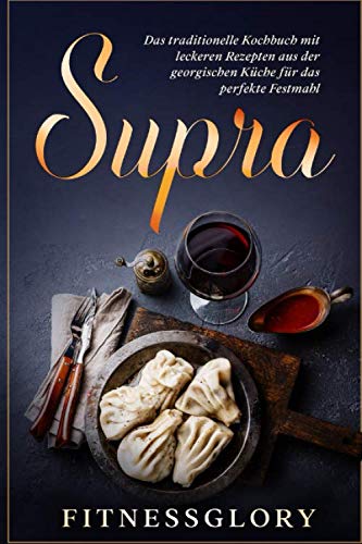 Supra: Das traditionelle Kochbuch mit leckeren Rezepten aus der georgischen Küche für das perfekte Festmahl: Inkl. Desserts und Snacks