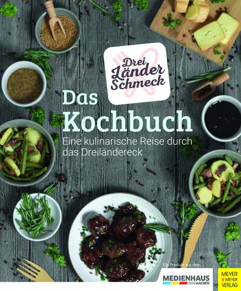 Dreiländerschmeck - Das Kochbuch: Eine kulinarische Reise durch das Dreiländereck
