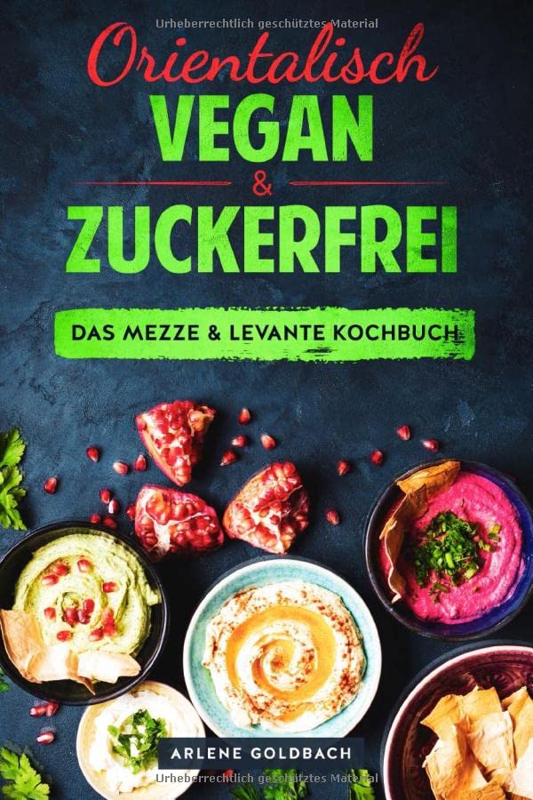 Orientalisch vegan & zuckerfrei Das Mezze & Levante Kochbuch: Nahostküche aus Ägypten Israel Palästina Jordanien Libanon Syrien Türkei