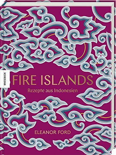 Fire Islands: Rezepte aus Indonesien. Das Indonesien-Kochbuch