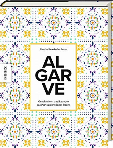 Algarve: Eine kulinarische Reise. Geschichten und Rezepte aus Portugals wildem Süden