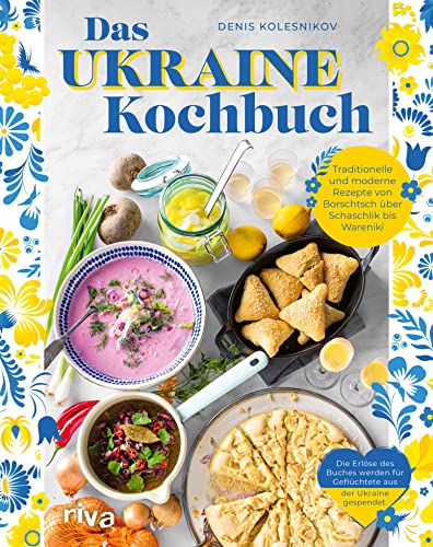Das Ukraine-Kochbuch: Traditionelle und moderne Rezepte von Borschtsch über Schaschlik bis Warenyky. Ukrainische Spezialitäten. Die Erlöse des Buches werden für Geflüchtete aus der Ukraine gespendet.