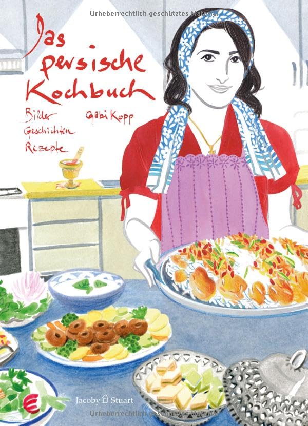 Das persische Kochbuch: Bilder, Geschichten, Rezepte (Illustrierte Länderküchen: Bilder. Geschichten. Rezepte)