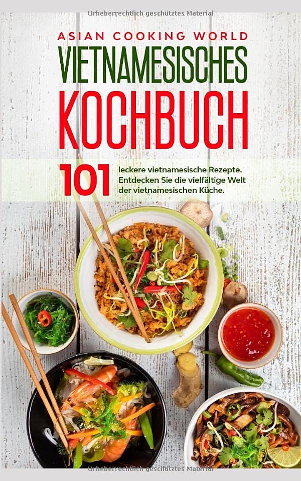 Vietnamesisches Kochbuch: 101 leckere vietnamesische Rezepte. Entdecken Sie die vielfältige Welt der vietnamesischen Küche.