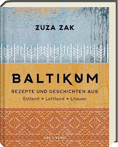 Baltikum: Rezepte und Geschichten aus Estland, Lettland & Litauen - Traditionelle und moderne Rezepte - Kulinarische Entdeckungsreise durch das Baltikum